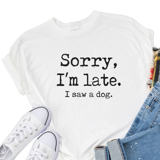 " Sorry I'm Late I Saw A Dog " T-Shirt by Style's Bug - Style's Bug White / XS